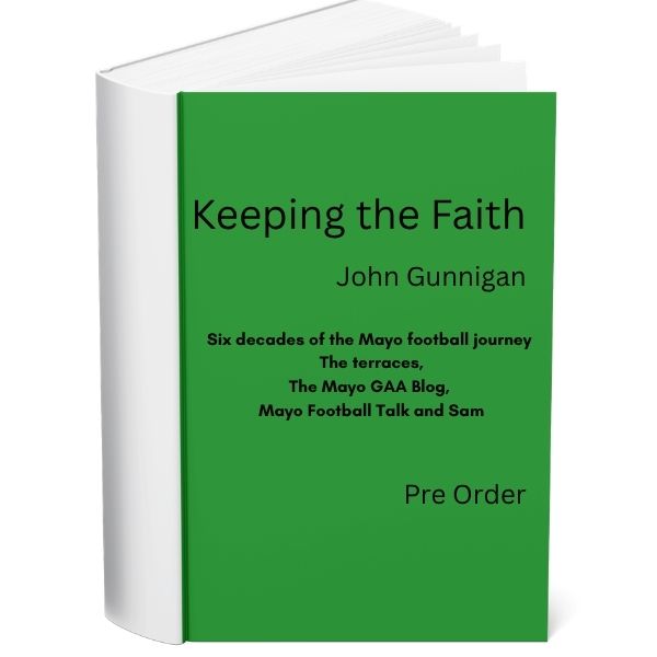 Keeping the Faith, Six decades of the Mayo football journey - the terraces, the Mayo GAA Blog, Mayo Football Talk and Sam - Pre Order