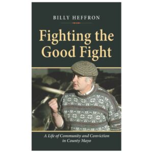 Fighting the Good Fight - A Life of Community and Conviction in County Mayo